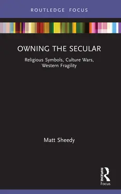 Das Säkulare in Besitz nehmen: Religiöse Symbole, Kulturkriege, westliche Fragilität - Owning the Secular: Religious Symbols, Culture Wars, Western Fragility
