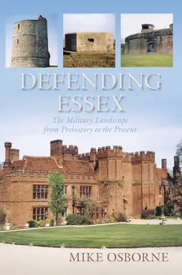 Essex verteidigen: Die Militärlandschaft von der Vorgeschichte bis zur Gegenwart - Defending Essex: The Military Landscape from Prehistory to the Present