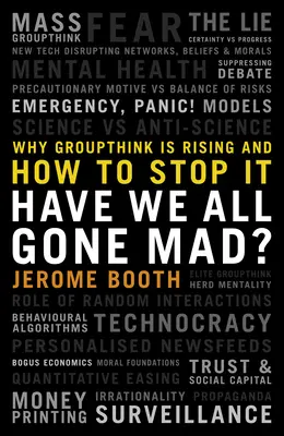 Sind wir alle verrückt geworden? Warum das Gruppendenken zunimmt und wie man es stoppen kann - Have We All Gone Mad?: Why Groupthink Is Rising and How to Stop It