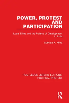 Macht, Protest und Partizipation: Lokale Eliten und die Politik der Entwicklung in Indien - Power, Protest and Participation: Local Elites and the Politics of Development in India