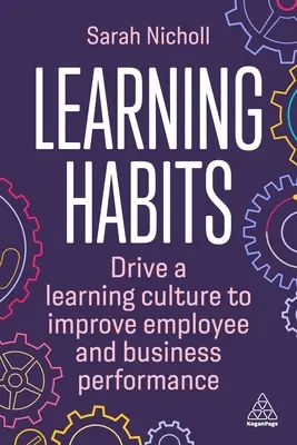 Lerngewohnheiten: Förderung einer Lernkultur zur Verbesserung der Leistung von Mitarbeitern und Unternehmen - Learning Habits: Drive a Learning Culture to Improve Employee and Business Performance