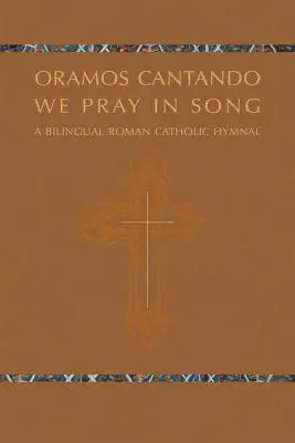 Oramos Cantando: Wir beten im Gesang: Ein zweisprachiges römisch-katholisches Gesangbuch - Oramos Cantando: We Pray in Song: A Bilingual Roman Catholic Hymnal