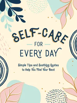 Selbstfürsorge für jeden Tag: Einfache Tipps und beruhigende Zitate, damit Sie sich gut fühlen - Self-Care for Every Day: Simple Tips and Soothing Quotes to Help You Feel Your Best