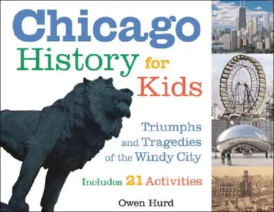 Geschichte Chicagos für Kinder: Triumphe und Tragödien der windigen Stadt - mit 21 Aktivitäten - Chicago History for Kids: Triumphs and Tragedies of the Windy City Includes 21 Activities