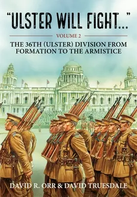 Ulster Will Fight: Band 2 - Die 36. (Ulster) Division in der Ausbildung und im Krieg 1914-1918 - Ulster Will Fight: Volume 2 - The 36th (Ulster) Division in Training and at War 1914-1918