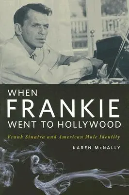Als Frankie nach Hollywood ging: Frank Sinatra und die amerikanische Männeridentität - When Frankie Went to Hollywood: Frank Sinatra and American Male Identity