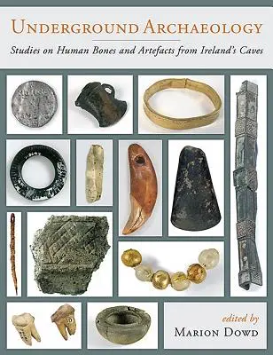 Unterirdische Archäologie: Studien über menschliche Knochen und Artefakte aus den Höhlen Irlands - Underground Archaeology: Studies on Human Bones and Artefacts from Ireland's Caves