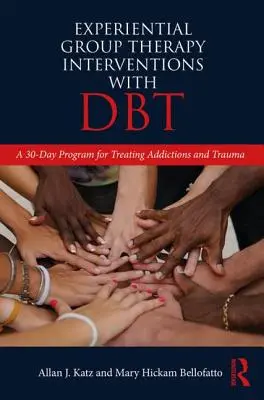 Erlebnistherapeutische Gruppentherapie-Interventionen mit DBT - Ein 30-Tage-Programm zur Behandlung von Süchten und Traumata - Experiential Group Therapy Interventions with DBT - A 30-Day Program for Treating Addictions and Trauma