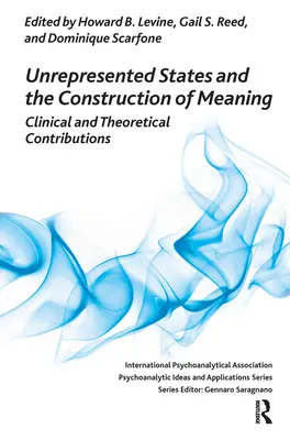 Unrepräsentierte Zustände und die Konstruktion von Bedeutung: Klinische und theoretische Beiträge - Unrepresented States and the Construction of Meaning: Clinical and Theoretical Contributions