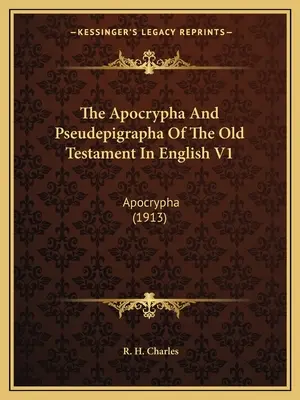 Die Apokryphen und Pseudepigraphen des Alten Testaments in englischer Sprache V1: Apokryphen (1913) - The Apocrypha and Pseudepigrapha of the Old Testament in English V1: Apocrypha (1913)