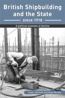 Der britische Schiffbau und der Staat seit 1918 - Eine politische Ökonomie des Niedergangs - British Shipbuilding and the State since 1918 - A Political Economy of Decline