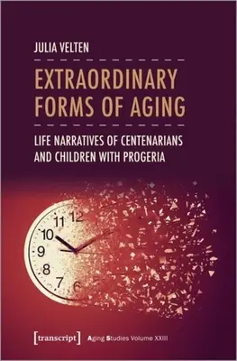 Außergewöhnliche Formen des Alterns: Lebensgeschichten von Hundertjährigen und Kindern mit Progerie - Extraordinary Forms of Aging: Life Narratives of Centenarians and Children with Progeria