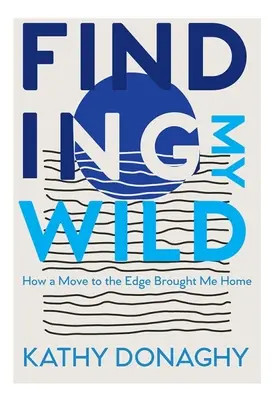 Finding My Wild: Wie ein Umzug an den Rand mich nach Hause brachte - Finding My Wild: How a Move to the Edge Brought Me Home