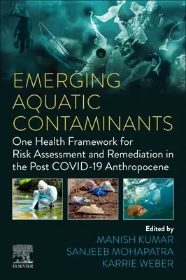 Neu auftretende aquatische Schadstoffe: Ein Gesundheitsrahmen für Risikobewertung und Sanierung im Anthropozän nach COVID-19 - Emerging Aquatic Contaminants: One Health Framework for Risk Assessment and Remediation in the Post COVID-19 Anthropocene