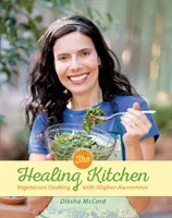 Heilende Küche - Vegetarisch kochen für mehr Bewusstsein (McCord Diksha (Diksha McCord)) - Healing Kitchen - Vegetarian Cooking for Higher Awareness (McCord Diksha (Diksha McCord))