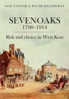 Sevenoaks 1790-1914: Risiko und Wahlmöglichkeiten in West Kent - Sevenoaks 1790-1914: Risk and Choice in West Kent