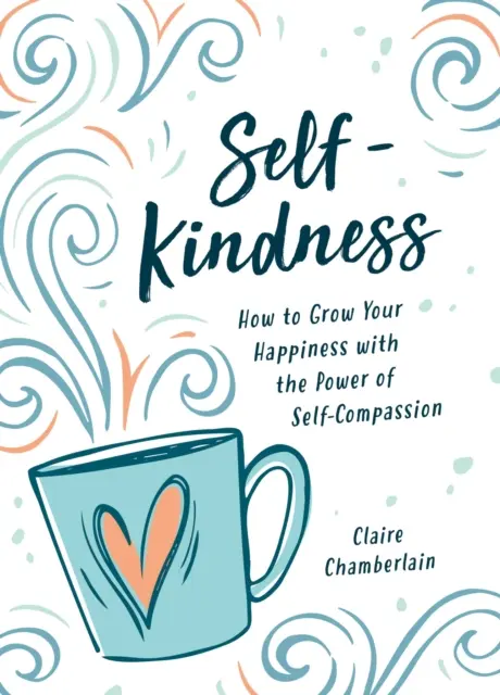 Selbstliebe - Wie man mit Mitgefühl lebt und ein Leben schafft, das man liebt - Self-Kindness - How to Live with Compassion and Create a Life You Love