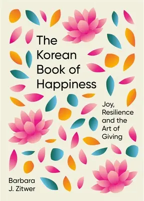 Das koreanische Buch des Glücks: Freude, Widerstandsfähigkeit und die Kunst des Gebens - The Korean Book of Happiness: Joy, Resilience and the Art of Giving