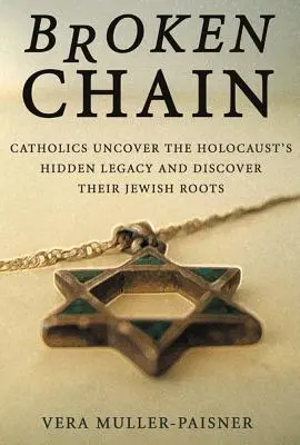 Zerbrochene Kette: Katholiken decken das verborgene Erbe des Holocaust auf und entdecken ihre jüdischen Wurzeln - Broken Chain: Catholics Uncover the Holocaust's Hidden Legacy and Discover Their Jewish Roots