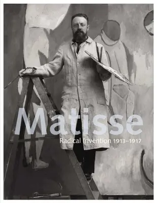 Matisse: Radikale Erfindung, 1913-1917 - Matisse: Radical Invention, 1913-1917