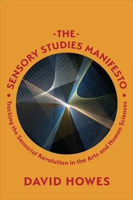 Manifest der Sinneswissenschaften: Auf den Spuren der sensorischen Revolution in Kunst und Humanwissenschaften - Sensory Studies Manifesto: Tracking the Sensorial Revolution in the Arts and Human Sciences