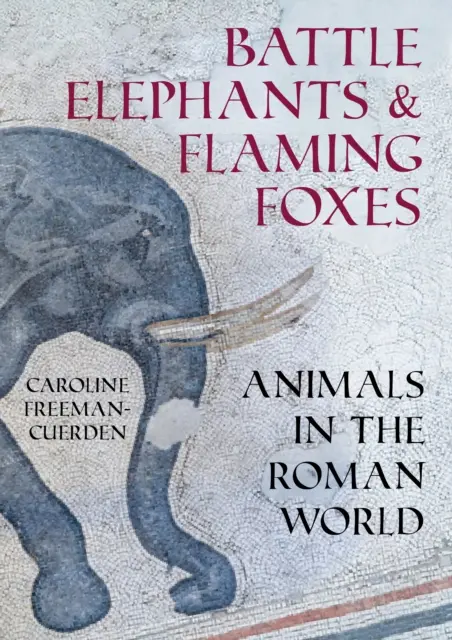 Kampfelefanten und Flammenfüchse - Tiere in der römischen Welt - Battle Elephants and Flaming Foxes - Animals in the Roman World