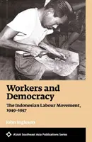 Arbeiter und Demokratie - Die indonesische Arbeiterbewegung, 1949-1957 - Workers and Democracy - The Indonesian Labour Movement, 1949-1957