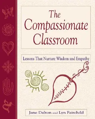 Das mitfühlende Klassenzimmer: Lektionen, die Weisheit und Empathie nähren - The Compassionate Classroom: Lessons That Nurture Wisdom and Empathy