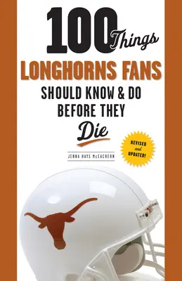 100 Dinge, die Longhorns-Fans wissen und tun sollten, bevor sie sterben - 100 Things Longhorns Fans Should Know & Do Before They Die