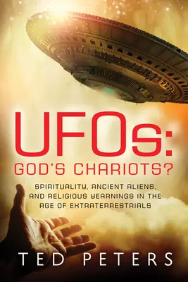 Ufos: God's Chariots? Spiritualität, antike Außerirdische und religiöse Sehnsüchte im Zeitalter der Extraterrestrischen - Ufos: God's Chariots?: Spirituality, Ancient Aliens, and Religious Yearnings in the Age of Extraterrestrials