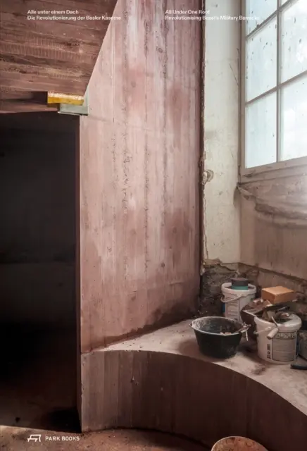 Alles unter einem Dach: Die Revolutionierung der Basler Kaserne - All Under One Roof: Revolutionising Basel's Military Barracks