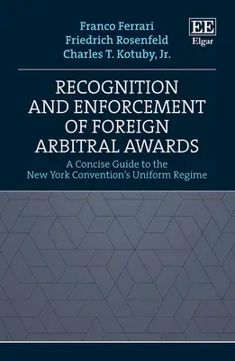 Anerkennung und Vollstreckung ausländischer Schiedssprüche - Ein kompakter Leitfaden zur einheitlichen Regelung des New Yorker Übereinkommens - Recognition and Enforcement of Foreign Arbitral Awards - A Concise Guide to the New York Convention's Uniform Regime