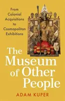 Das Museum der anderen Menschen - Von kolonialen Erwerbungen zu kosmopolitischen Ausstellungen - Museum of Other People - From Colonial Acquisitions to Cosmopolitan Exhibitions