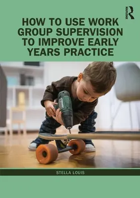 Wie man Supervision in Arbeitsgruppen zur Verbesserung der frühkindlichen Praxis nutzt - How to Use Work Group Supervision to Improve Early Years Practice