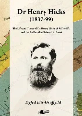 Dr. Henry Hicks (1837-99): Das Leben und die Zeiten von Dr. Henry Hicks von St. Davids und die Blase, die nicht platzen wollte - Dr Henry Hicks (1837-99): The Life and Times of Dr Henry Hicks of St Davids, and the Bubble That Refused to Burst