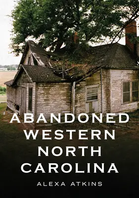 Der verlassene Westen North Carolinas: Echos in der Architektur - Abandoned Western North Carolina: Echoes in the Architecture