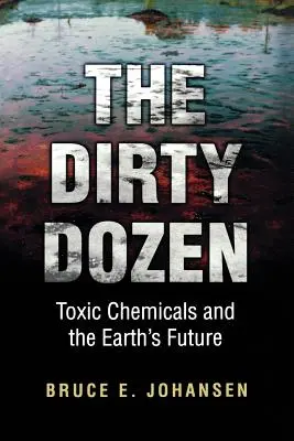 Das dreckige Dutzend: Giftige Chemikalien und die Zukunft der Erde - The Dirty Dozen: Toxic Chemicals and the Earth's Future