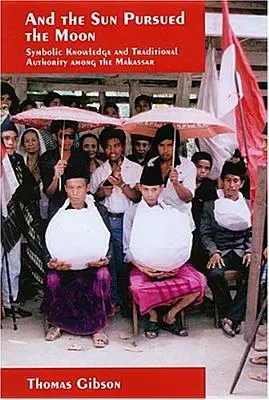 Und die Sonne verfolgte den Mond: Symbolisches Wissen und traditionelle Autorität bei den Makassar - And the Sun Pursued the Moon: Symbolic Knowledge and Traditional Authority Among the Makassar