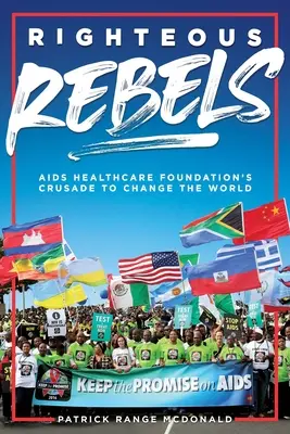 Righteous Rebels [Überarbeitete Ausgabe]: Der Kreuzzug der AIDS Healthcare Foundation zur Veränderung der Welt - Righteous Rebels [Revised Edition]: AIDS Healthcare Foundation's Crusade to Change the World