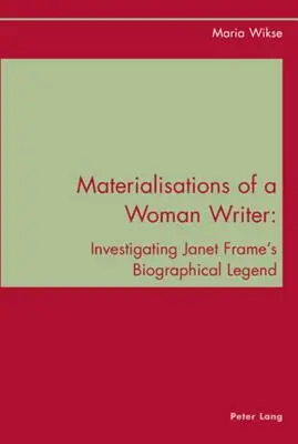 Materialisierungen einer Schriftstellerin; Untersuchung der biographischen Legende von Janet Frame - Materialisations of a Woman Writer; Investigating Janet Frame's Biographical Legend