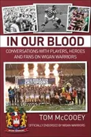 In unserem Blut: Gespräche mit Spielern, Helden und Fans über die Wigan Warriors - In Our Blood: Conversations with Players, Heroes and Fans on Wigan Warriors