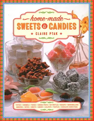 Selbstgemachte Bonbons und Süßigkeiten: 150 traditionelle Leckereien zum Selbermachen, Schritt für Schritt gezeigt - Home-Made Sweets & Candies: 150 Traditional Treats to Make, Shown Step by Step