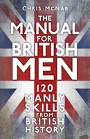 Das Handbuch für britische Männer - 120 männliche Fertigkeiten aus der britischen Geschichte - The Manual for British Men - 120 Manly Skills from British History