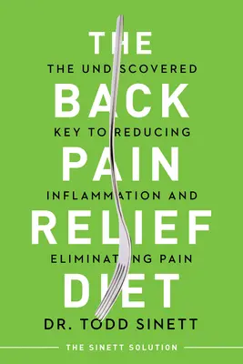 Die Diät zur Linderung von Rückenschmerzen: Der unentdeckte Schlüssel zur Verringerung von Entzündungen und zur Beseitigung von Schmerzen - The Back Pain Relief Diet: The Undiscovered Key to Reducing Inflammation and Eliminating Pain