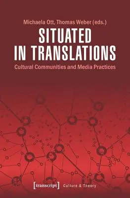 Situiert in Übersetzungen: Kulturelle Gemeinschaften und Medienpraktiken - Situated in Translations: Cultural Communities and Media Practices