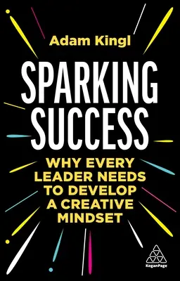 Erfolg entfachen: Warum jede Führungskraft eine kreative Denkweise entwickeln muss - Sparking Success: Why Every Leader Needs to Develop a Creative Mindset