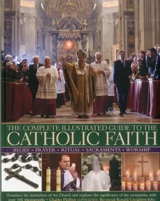 Der vollständige illustrierte Leitfaden zum katholischen Glauben: Untersucht die Institutionen der Kirche und erforscht die Bedeutung der Sakramente, mit Ov - The Complete Illustrated Guide to the Catholic Faith: Examines the Institutions of the Church and Explores the Significance of the Sacraments, with Ov