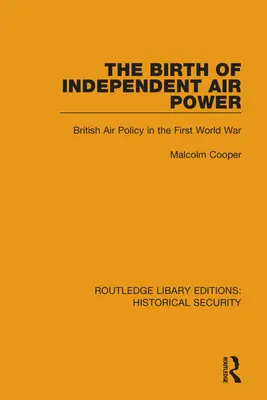 Die Geburt der unabhängigen Luftmacht: Die britische Luftpolitik im Ersten Weltkrieg - The Birth of Independent Air Power: British Air Policy in the First World War