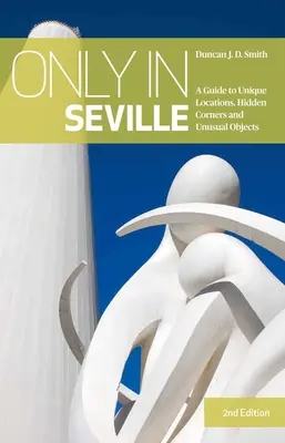 Nur in Sevilla - Ein Führer zu einzigartigen Orten, versteckten Ecken und ungewöhnlichen Objekten - Only in Seville - A Guide to Unique Locations, Hidden Corners and Unusual Objects