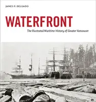 Waterfront - Die illustrierte maritime Geschichte des Großraums Vancouver - Waterfront - The Illustrated Maritime History of Greater Vancouver
